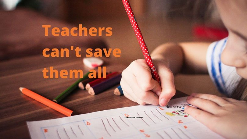 Teachers Can’t Save Them All Teachers can't save all students