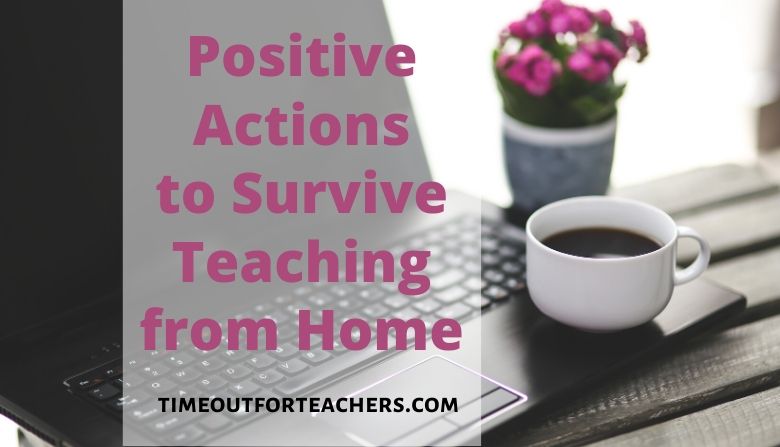 positive actions to survive teaching from home